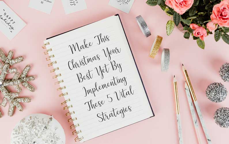 Make This Christmas Your Best Yet By Implementing These 5 Vital Strategies