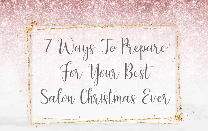 7 Ways To Prepare For Your Best Salon Christmas Ever
